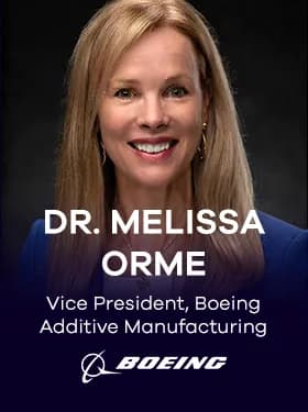 Dr Melissa Orme VP, Additive Manufacturing at Boeing