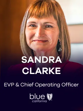 Sandra Clarke EVP & Chief Operating Officer at Blue California